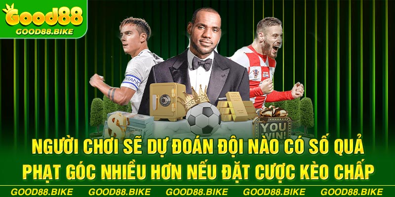 Người chơi sẽ dự đoán đội nào có số quả phạt góc nhiều hơn nếu đặt cược kèo chấp