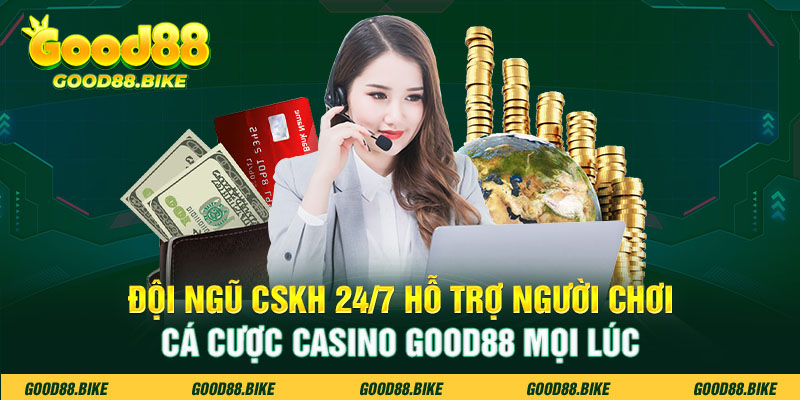 Đội ngũ CSKH 24/7 hỗ trợ người chơi cá cược Casino Good88 mọi lúc