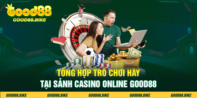 Tổng hợp trò chơi hay tại sảnh Casino Online Good88