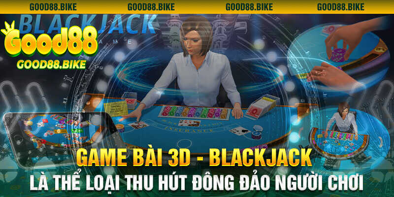 Game bài 3D Blackjack thu hút đông đảo người chơi