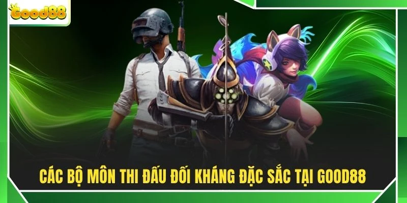 Các bộ môn thi đấu đối kháng đặc sắc tại GOOD88