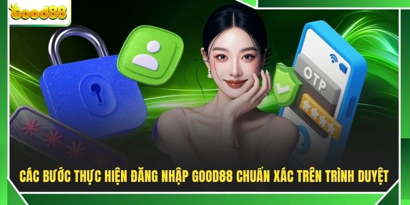 Các bước thực hiện đăng nhập GOOD88 chuẩn xác trên trình duyệt