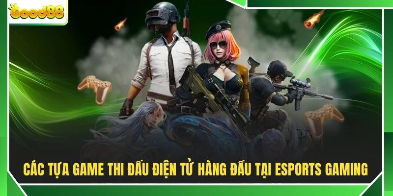 Các tựa game thi đấu điện tử hàng đầu tại Esports Gaming