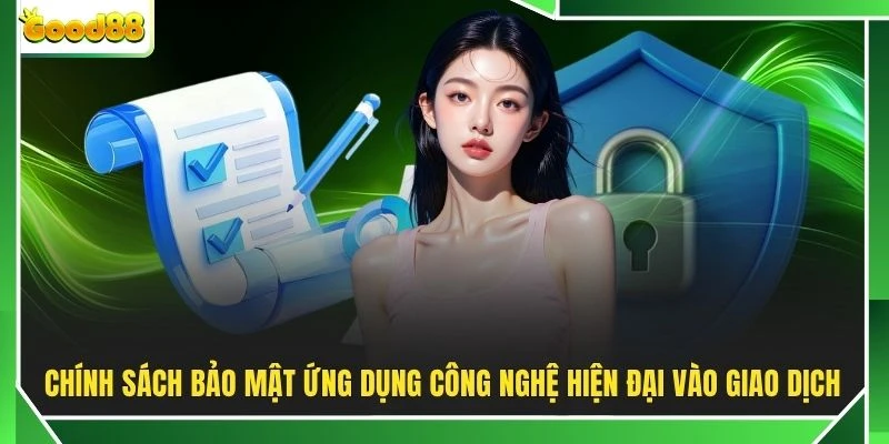 Chính sách bảo mật ứng dụng công nghệ hiện đại vào giao dịch