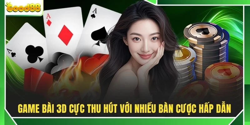 Game bài 3D cực thu hút với nhiều bàn cược hấp dẫn