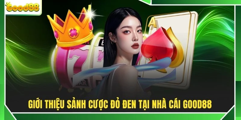 Giới thiệu sảnh cược đỏ đen tại nhà cái GOOD88