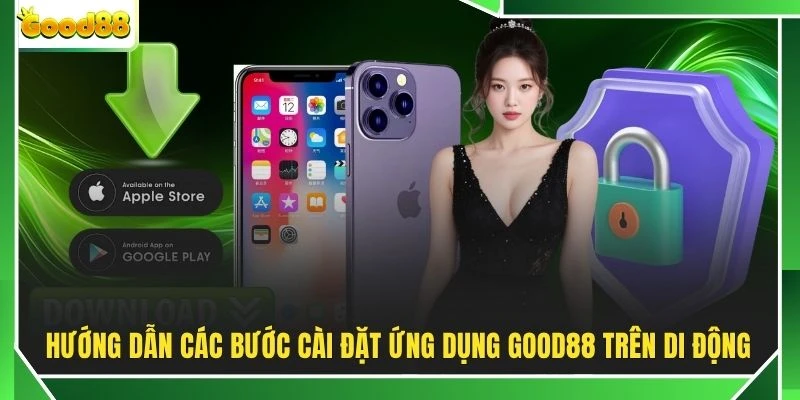 Hướng dẫn các bước cài đặt ứng dụng GOOD88 trên di động