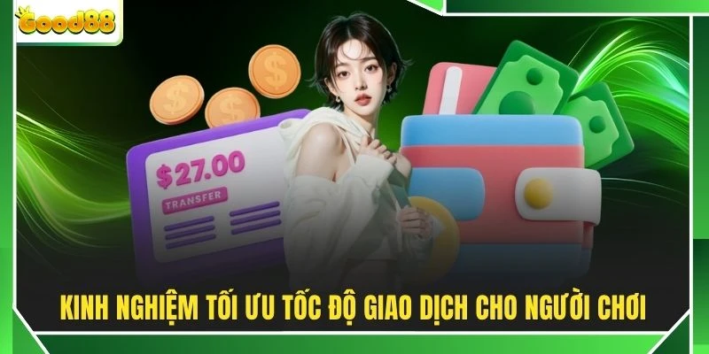 Kinh nghiệm tối ưu tốc độ giao dịch cho người chơi