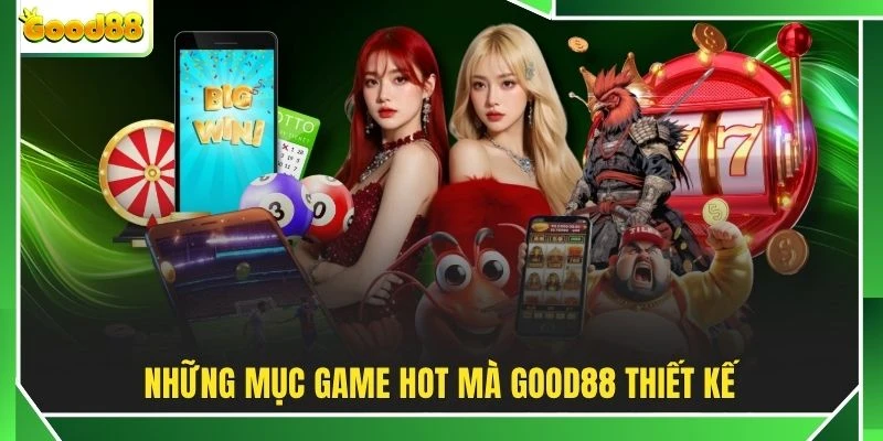 Những mục game hot mà GOOD88 thiết kế
