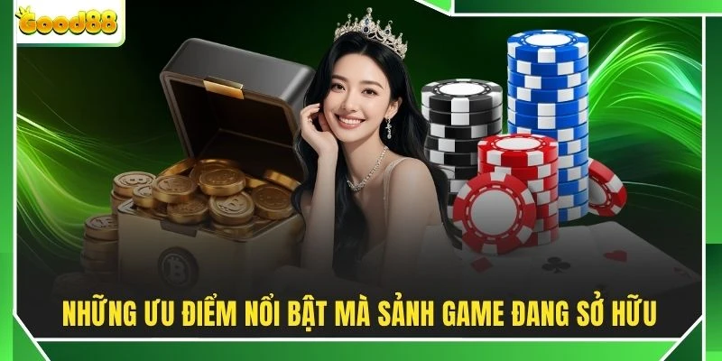 Những ưu điểm nổi bật mà sảnh game đang sở hữu