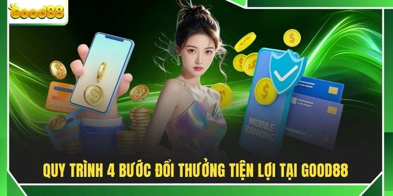 Quy trình 4 bước đổi thưởng tiện lợi tại GOOD88