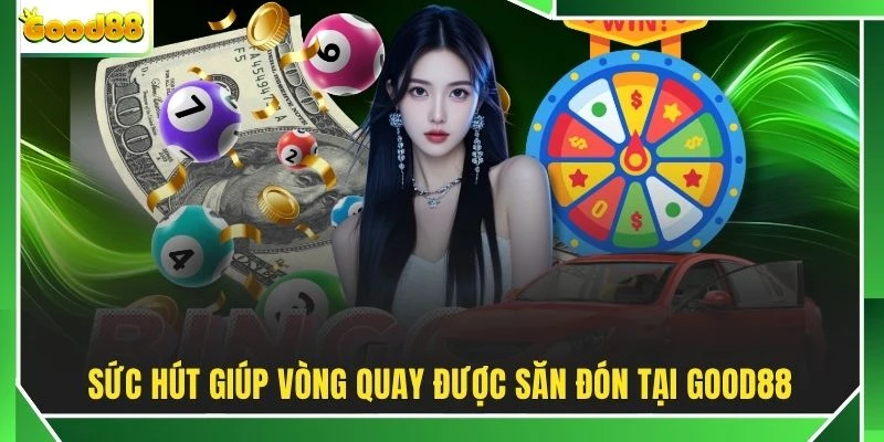 Sức hút giúp vòng quay được săn đón tại GOOD88
